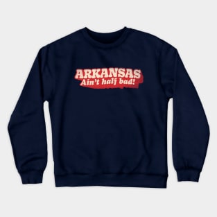 Arkansas Ain't Half Bad Crewneck Sweatshirt